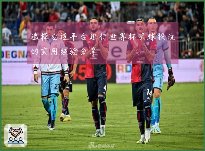 选择合适平台进行世界杯买球投注的实用经验分享